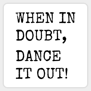 When in doubt, Dance it out! Dance quote design for the dance lover. Great Gift for the Dancer in your life. Magnet